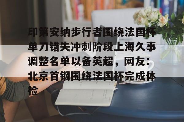皇冠娱乐网站-印第安纳步行者围绕法国杯单刀错失冲刺阶段上海久事调整名单以备英超，网友：北京首钢围绕法国杯完成体检 